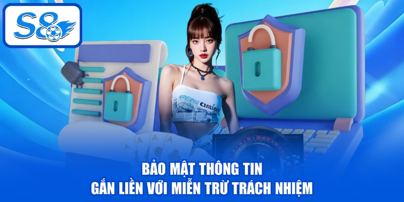 Bảo mật thông tin gắn liền với miễn trừ trách nhiệm