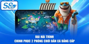 Đại Hải Trình - Chinh Phục 2 Phòng Chơi Bắn Cá Đẳng Cấp