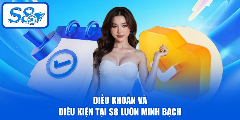 Điều khoản và điều kiện tại S8 luôn minh bạch