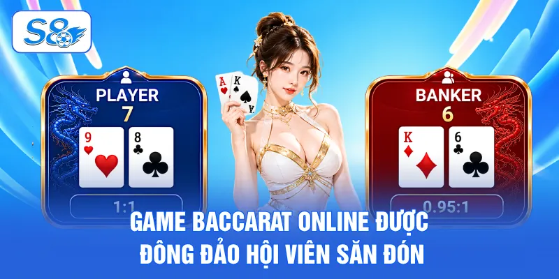 Game Baccarat online được đông đảo hội viên săn đón 