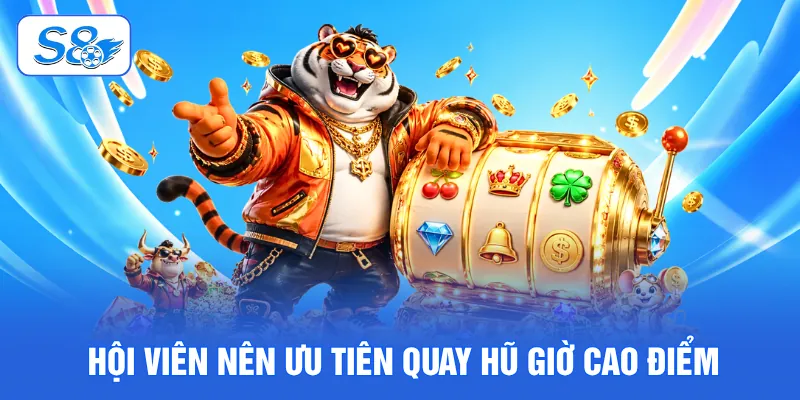 Hội viên nên ưu tiên quay hũ giờ cao điểm