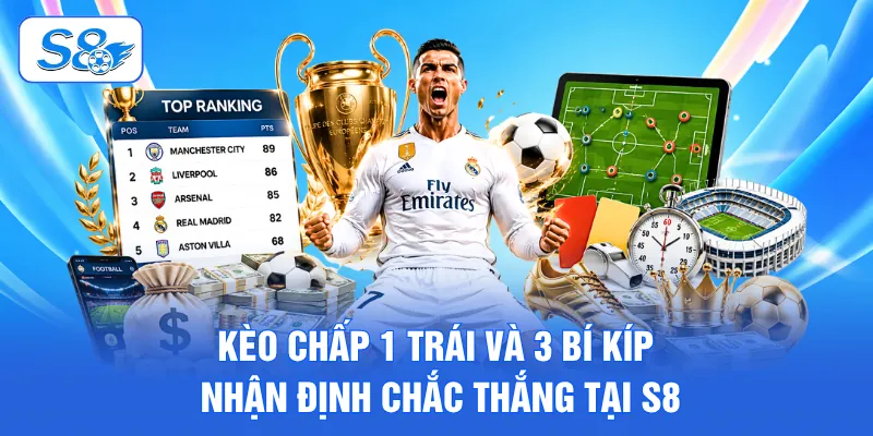 Kèo Chấp 1 Trái Và 3 Bí Kíp Nhận Định Chắc Thắng Tại S8 1 Kèo chấp 1 trái