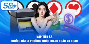 Nạp Tiền S8 - Hướng Dẫn 3 Phương Thức Thanh Toán An Toàn