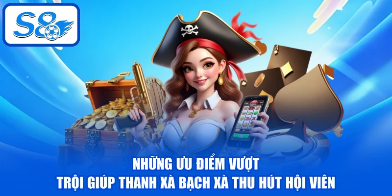 Những ưu điểm vượt trội giúp Thanh Xà Bạch Xà thu hút hội viên