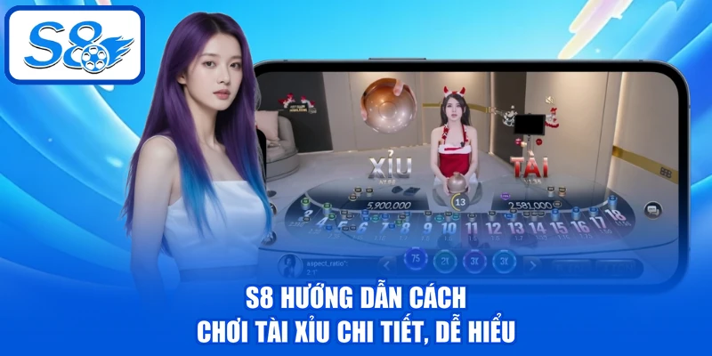 S8 hướng dẫn cách chơi Tài Xỉu chi tiết, dễ hiểu