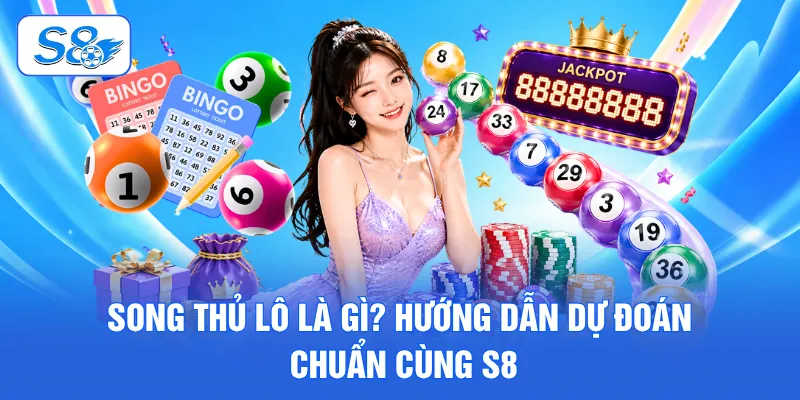Song Thủ Lô Là Gì? Hướng Dẫn Dự Đoán Chuẩn Cùng S8 1 Song thủ lô