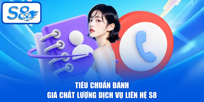 Tiêu chuẩn đánh giá chất lượng dịch vụ liên hệ S8
