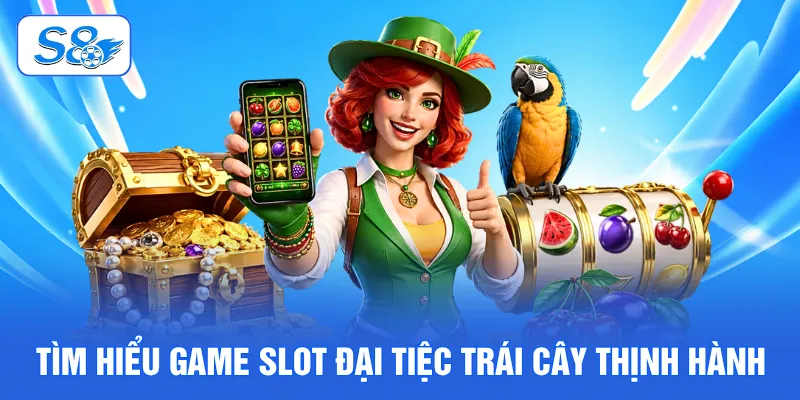 Tìm hiểu game slot Đại tiệc trái cây thịnh hành